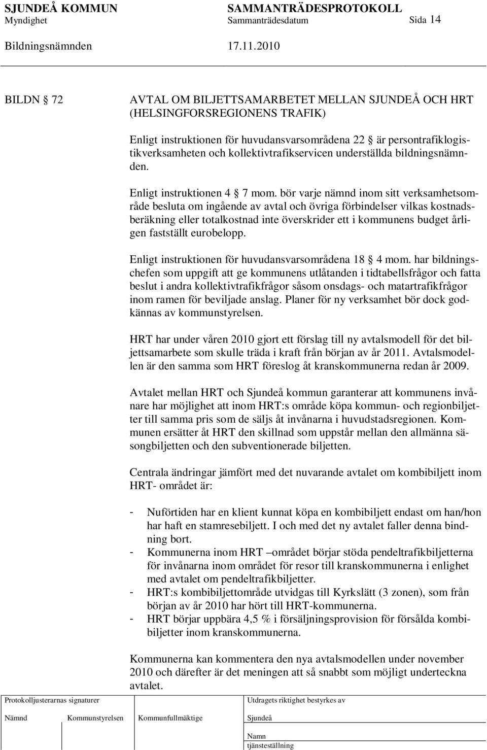 bör varje nämnd inom sitt verksamhetsområde besluta om ingående av avtal och övriga förbindelser vilkas kostnadsberäkning eller totalkostnad inte överskrider ett i kommunens budget årligen fastställt