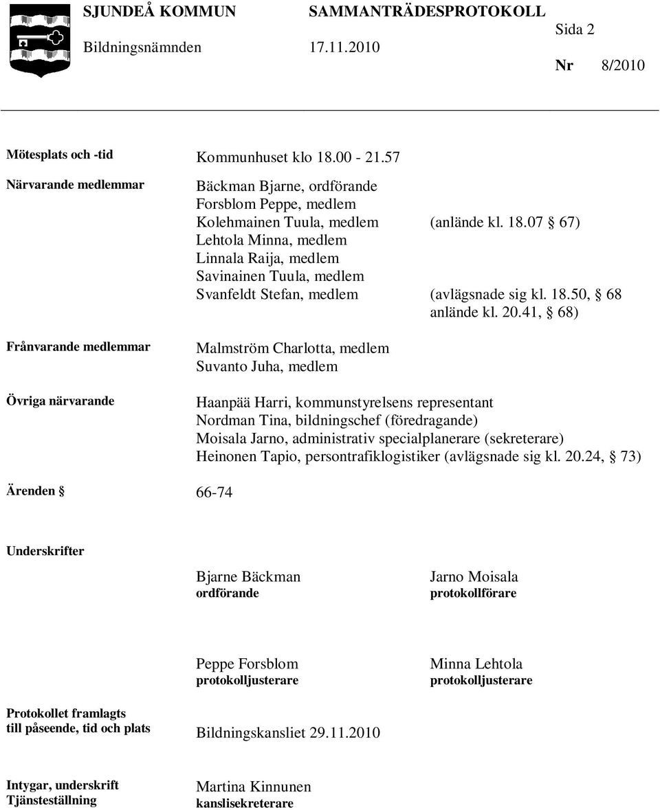 Svanfeldt Stefan, medlem Malmström Charlotta, medlem Suvanto Juha, medlem (anlände kl. 18.07 67) (avlägsnade sig kl. 18.50, 68 anlände kl. 20.