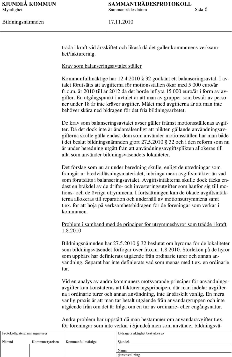 En utgångspunkt i avtalet är att man av grupper som består av personer under 18 år inte kräver avgifter. Målet med avgifterna är att man inte behöver skära ned bidragen för det fria bildningsarbetet.