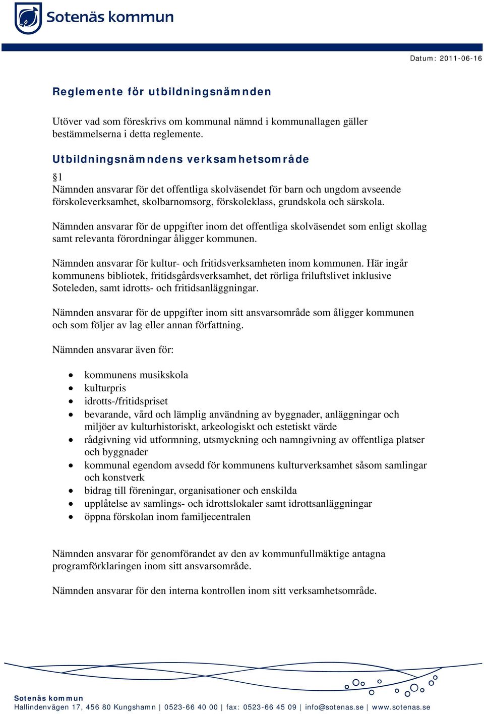 Nämnden ansvarar för de uppgifter inom det offentliga skolväsendet som enligt skollag samt relevanta förordningar åligger kommunen. Nämnden ansvarar för kultur- och fritidsverksamheten inom kommunen.