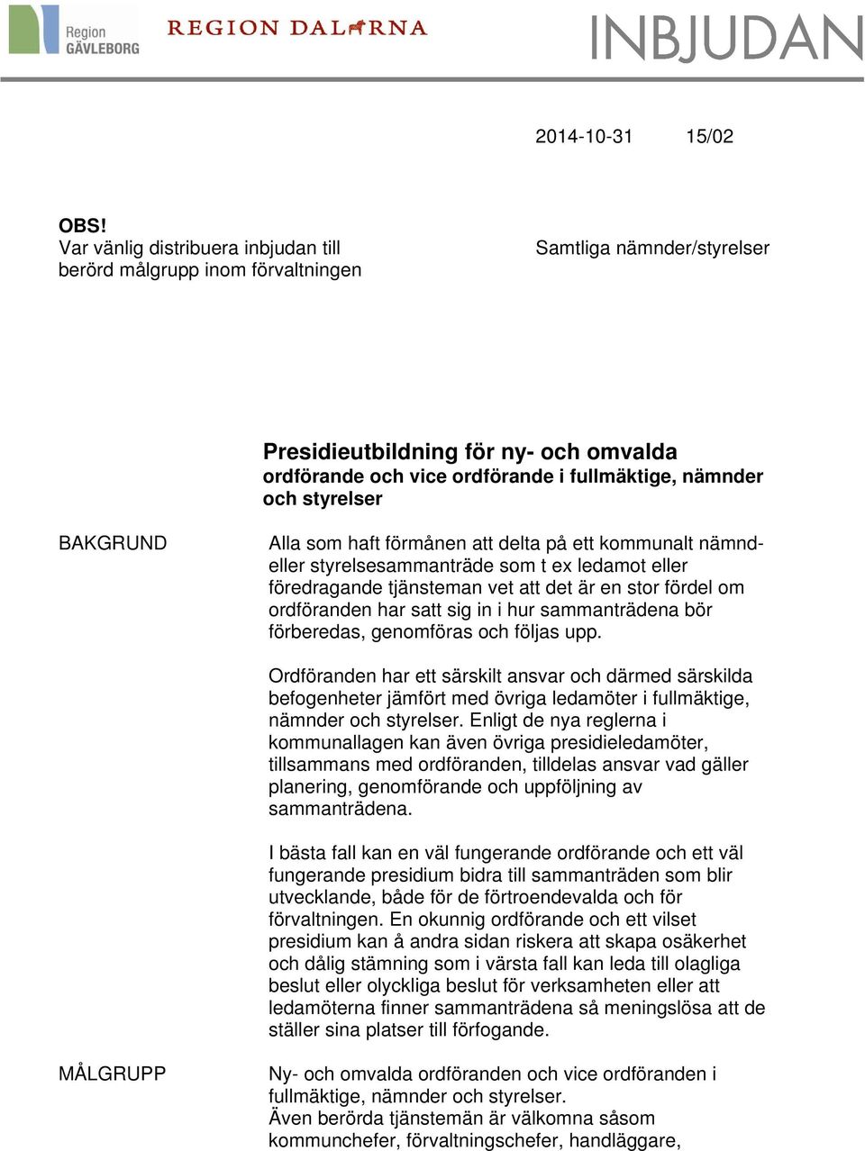 styrelser BAKGRUND Alla som haft förmånen att delta på ett kommunalt nämndeller styrelsesammanträde som t ex ledamot eller föredragande tjänsteman vet att det är en stor fördel om ordföranden har