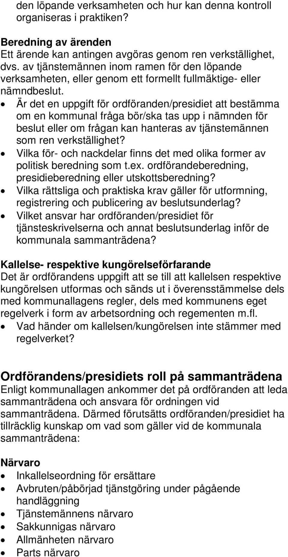 Är det en uppgift för ordföranden/presidiet att bestämma om en kommunal fråga bör/ska tas upp i nämnden för beslut eller om frågan kan hanteras av tjänstemännen som ren verkställighet?