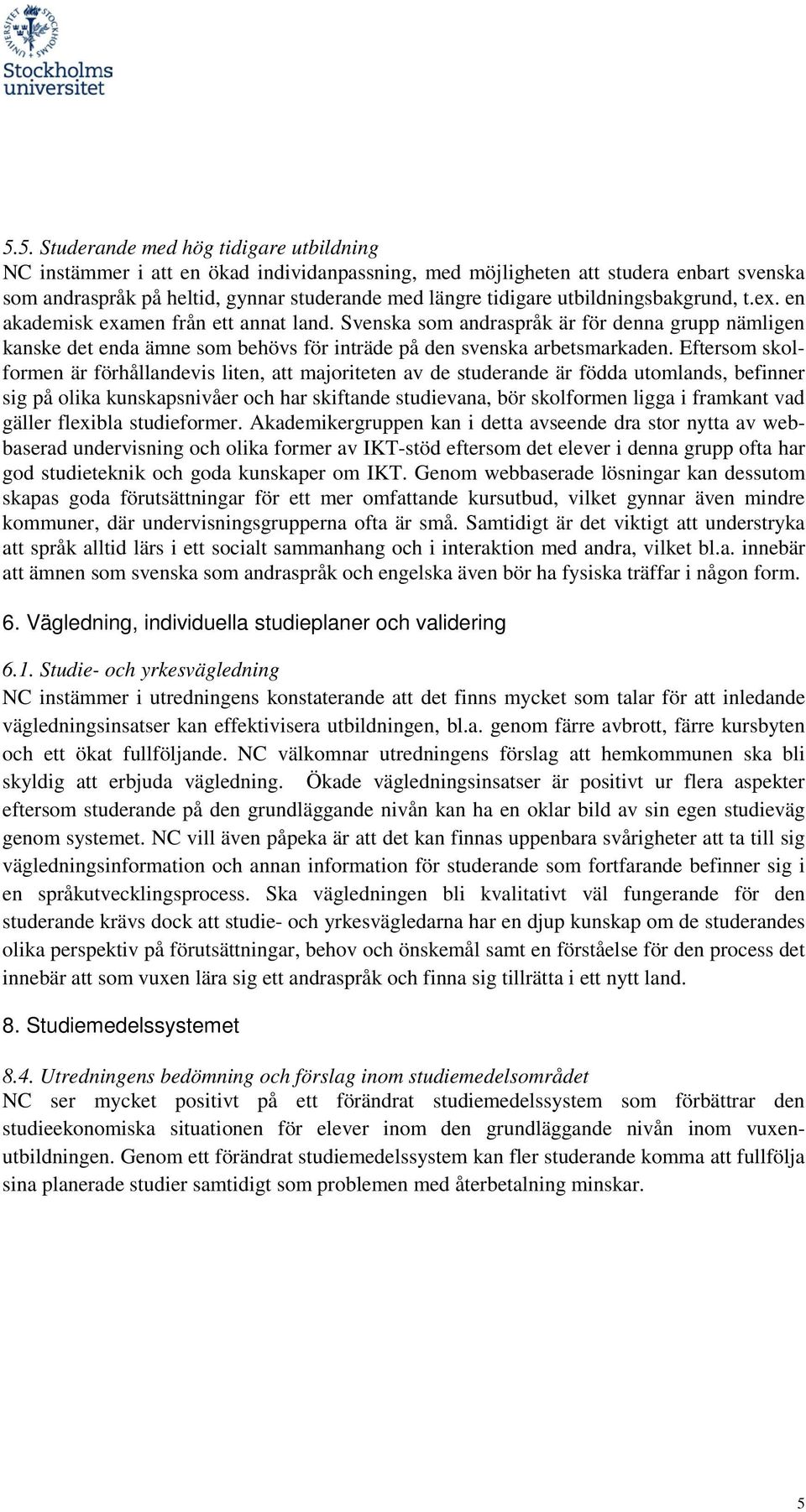 Eftersom skolformen är förhållandevis liten, att majoriteten av de studerande är födda utomlands, befinner sig på olika kunskapsnivåer och har skiftande studievana, bör skolformen ligga i framkant