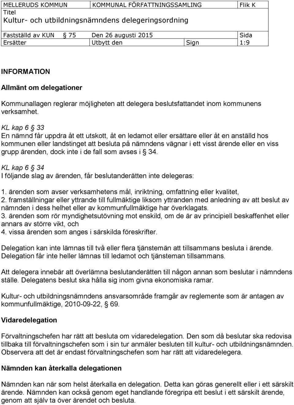 ärenden, dock inte i de fall som avses i 34. KL kap 6 34 I följande slag av ärenden, får beslutanderätten inte delegeras: 1.