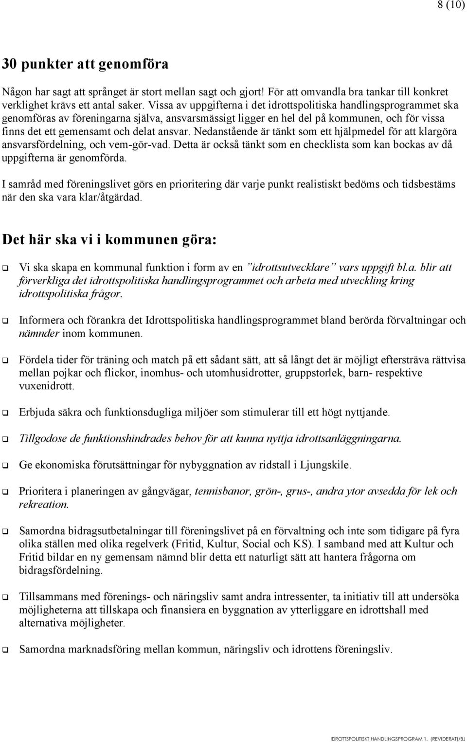 ansvar. Nedanstående är tänkt som ett hjälpmedel för att klargöra ansvarsfördelning, och vem-gör-vad. Detta är också tänkt som en checklista som kan bockas av då uppgifterna är genomförda.