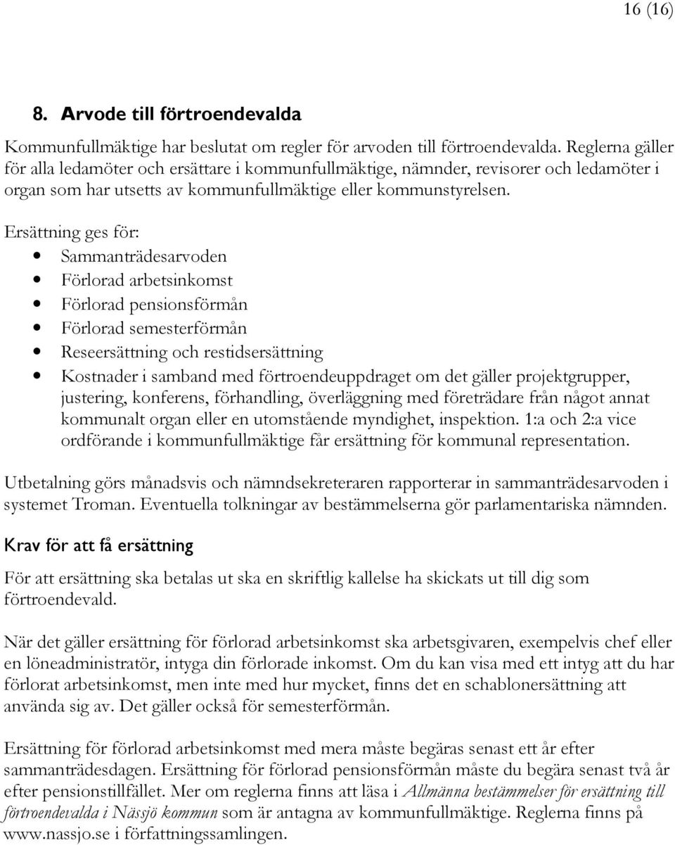 Ersättning ges för: Sammanträdesarvoden Förlorad arbetsinkomst Förlorad pensionsförmån Förlorad semesterförmån Reseersättning och restidsersättning Kostnader i samband med förtroendeuppdraget om det