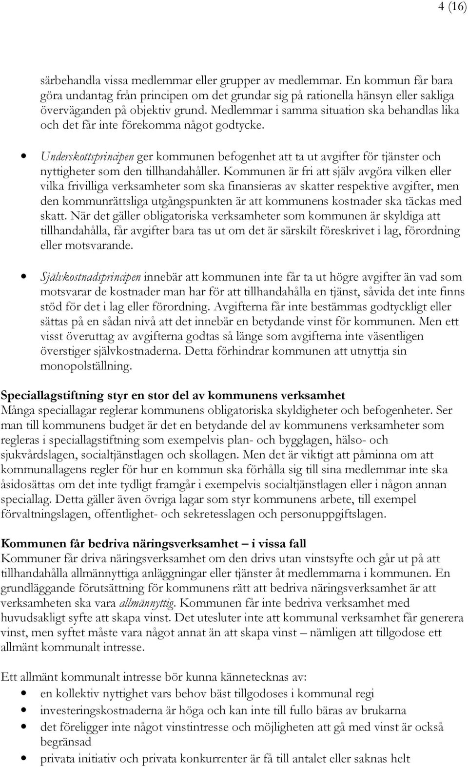 Underskottsprincipen ger kommunen befogenhet att ta ut avgifter för tjänster och nyttigheter som den tillhandahåller.