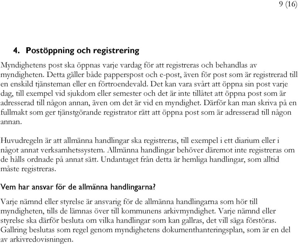 Det kan vara svårt att öppna sin post varje dag, till exempel vid sjukdom eller semester och det är inte tillåtet att öppna post som är adresserad till någon annan, även om det är vid en myndighet.