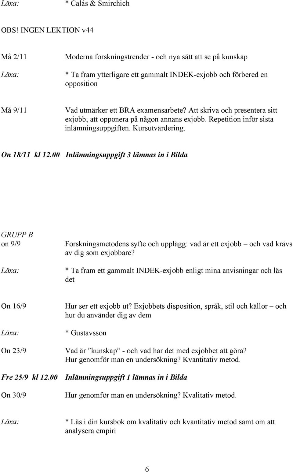 examensarbete? Att skriva och presentera sitt exjobb; att opponera på någon annans exjobb. Repetition inför sista inlämningsuppgiften. Kursutvärdering. On 18/11 kl 12.