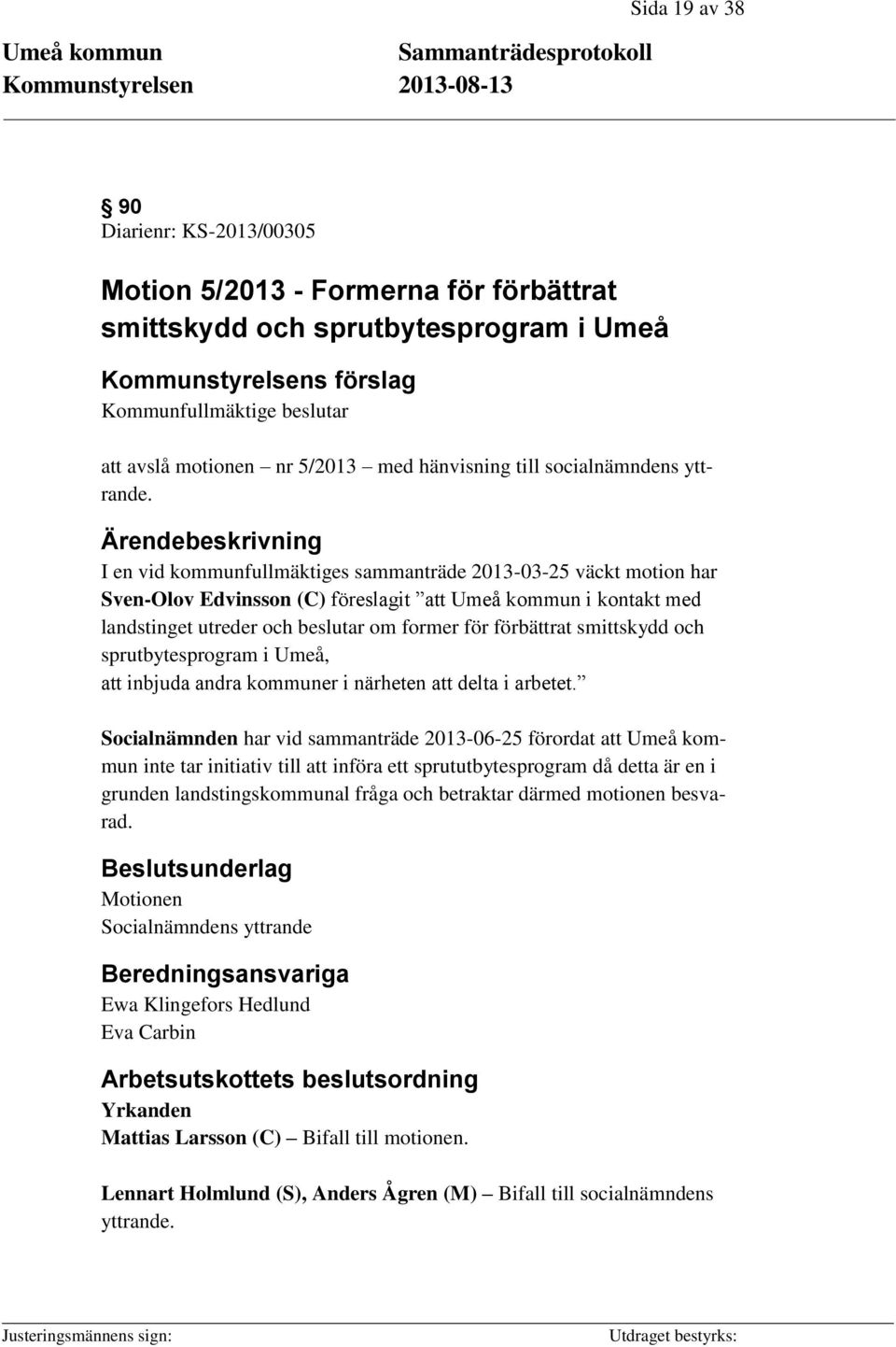 Ärendebeskrivning I en vid kommunfullmäktiges sammanträde 2013-03-25 väckt motion har Sven-Olov Edvinsson (C) föreslagit att Umeå kommun i kontakt med landstinget utreder och beslutar om former för