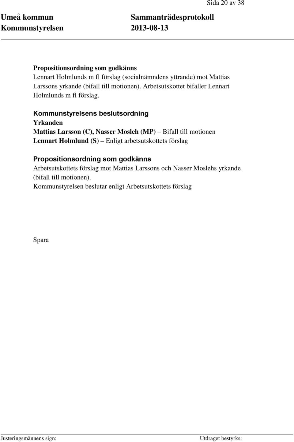 Kommunstyrelsens beslutsordning Yrkanden Mattias Larsson (C), Nasser Mosleh (MP) Bifall till motionen Lennart Holmlund (S) Enligt