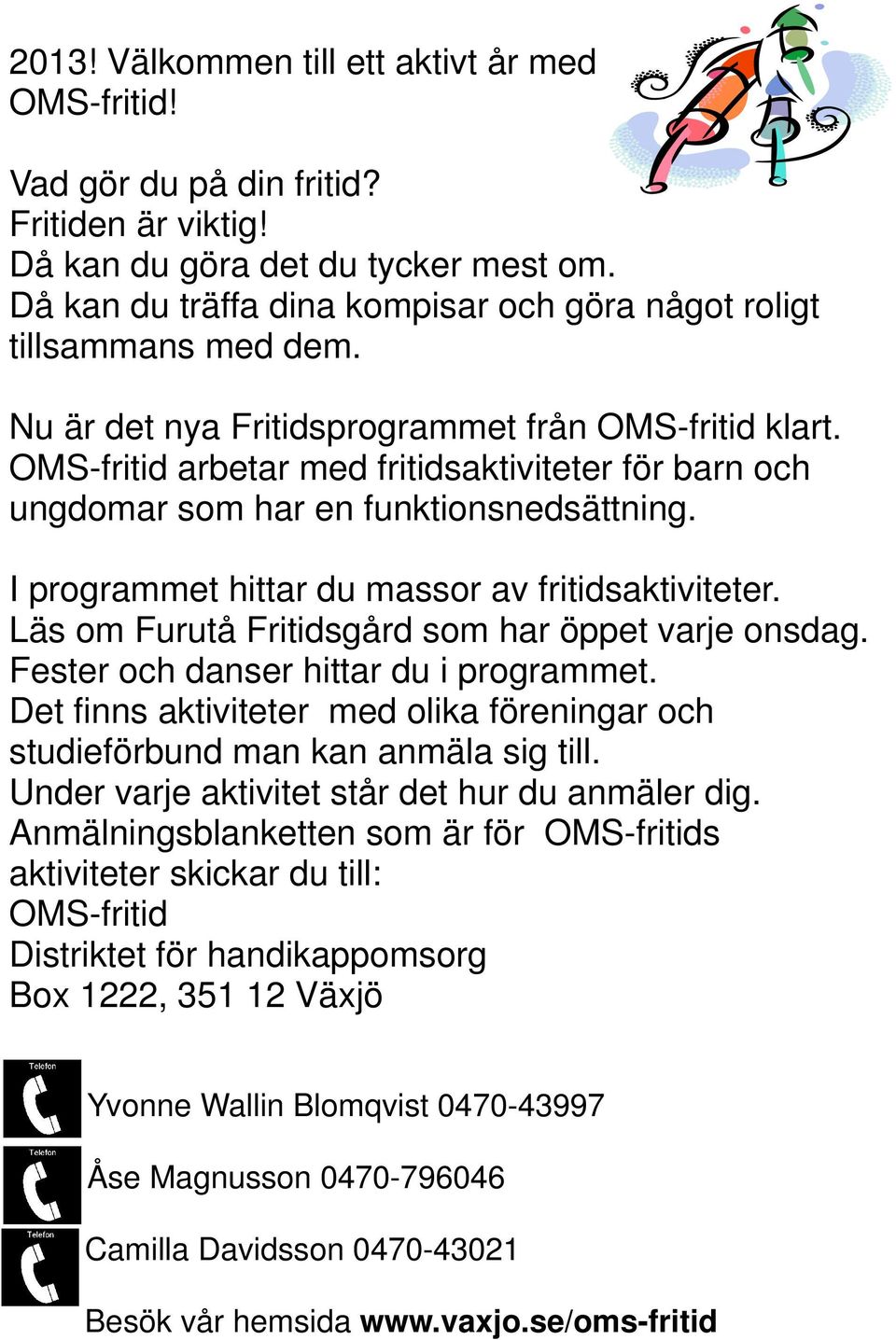 OMS-fritid arbetar med fritidsaktiviteter för barn och ungdomar som har en funktionsnedsättning. I programmet hittar du massor av fritidsaktiviteter.