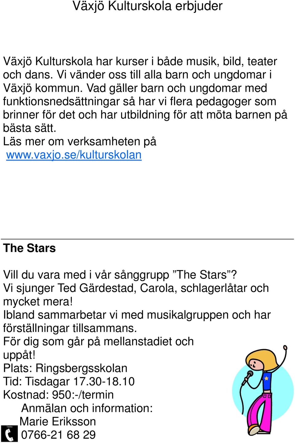 Läs mer om verksamheten på www.vaxjo.se/kulturskolan The Stars Vill du vara med i vår sånggrupp The Stars? Vi sjunger Ted Gärdestad, Carola, schlagerlåtar och mycket mera!