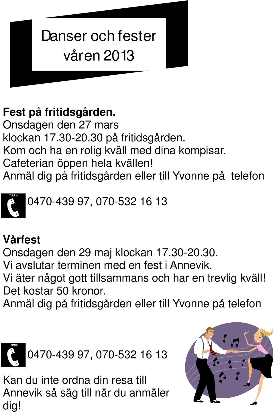 Anmäl dig på fritidsgården eller till Yvonne på telefon 0470-439 97, 070-532 16 13 Vårfest Onsdagen den 29 maj klockan 17.30-