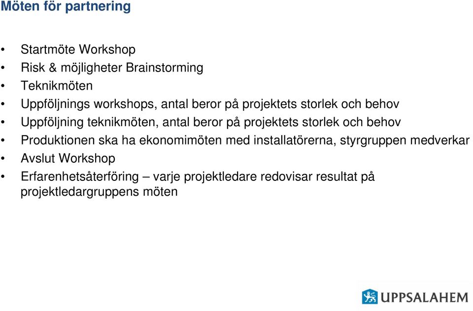 projektets storlek och behov Produktionen ska ha ekonomimöten med installatörerna, styrgruppen