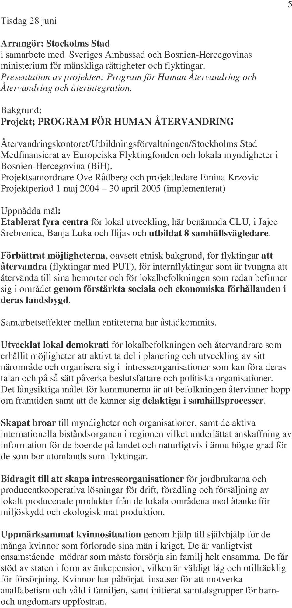 Bakgrund; Projekt; PROGRAM FÖR HUMAN ÅTERVANDRING Återvandringskontoret/Utbildningsförvaltningen/Stockholms Stad Medfinansierat av Europeiska Flyktingfonden och lokala myndigheter i