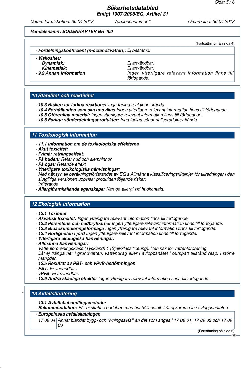 5 Oförenliga material: 10.6 Farliga sönderdelningsprodukter: Inga farliga sönderfallsprodukter kända. 11 Toxikologisk information 11.