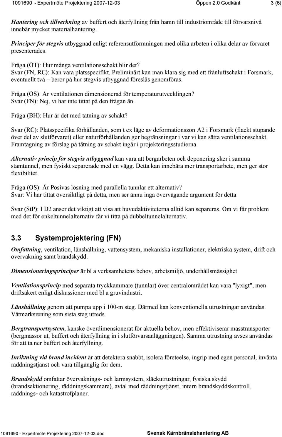 Principer för stegvis utbyggnad enligt referensutformningen med olika arbeten i olika delar av förvaret presenterades. Fråga (ÖT): Hur många ventilationsschakt blir det?