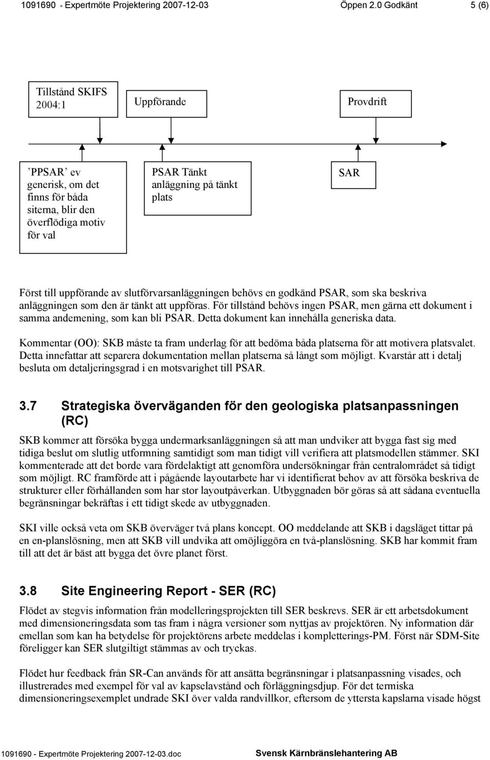 uppförande av slutförvarsanläggningen behövs en godkänd PSAR, som ska beskriva anläggningen som den är tänkt att uppföras.