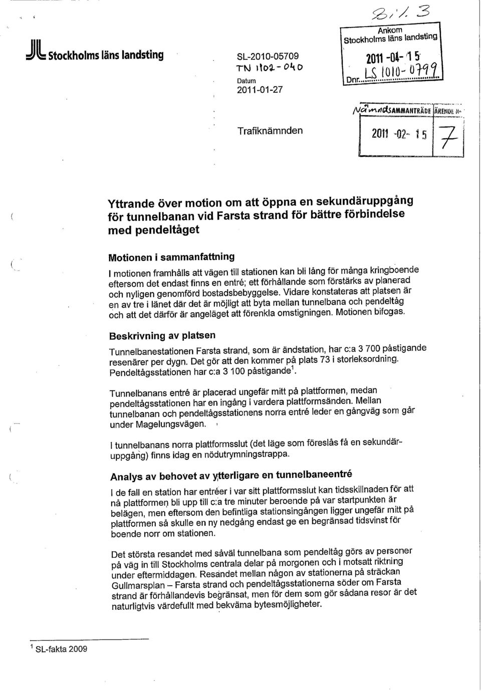 sammanfattning I motionen framhålls att vägen till stationen kan bli lång för många kringboende eftersom det endast finns en entré; ett förhållande som förstärks av planerad och nyligen genomförd