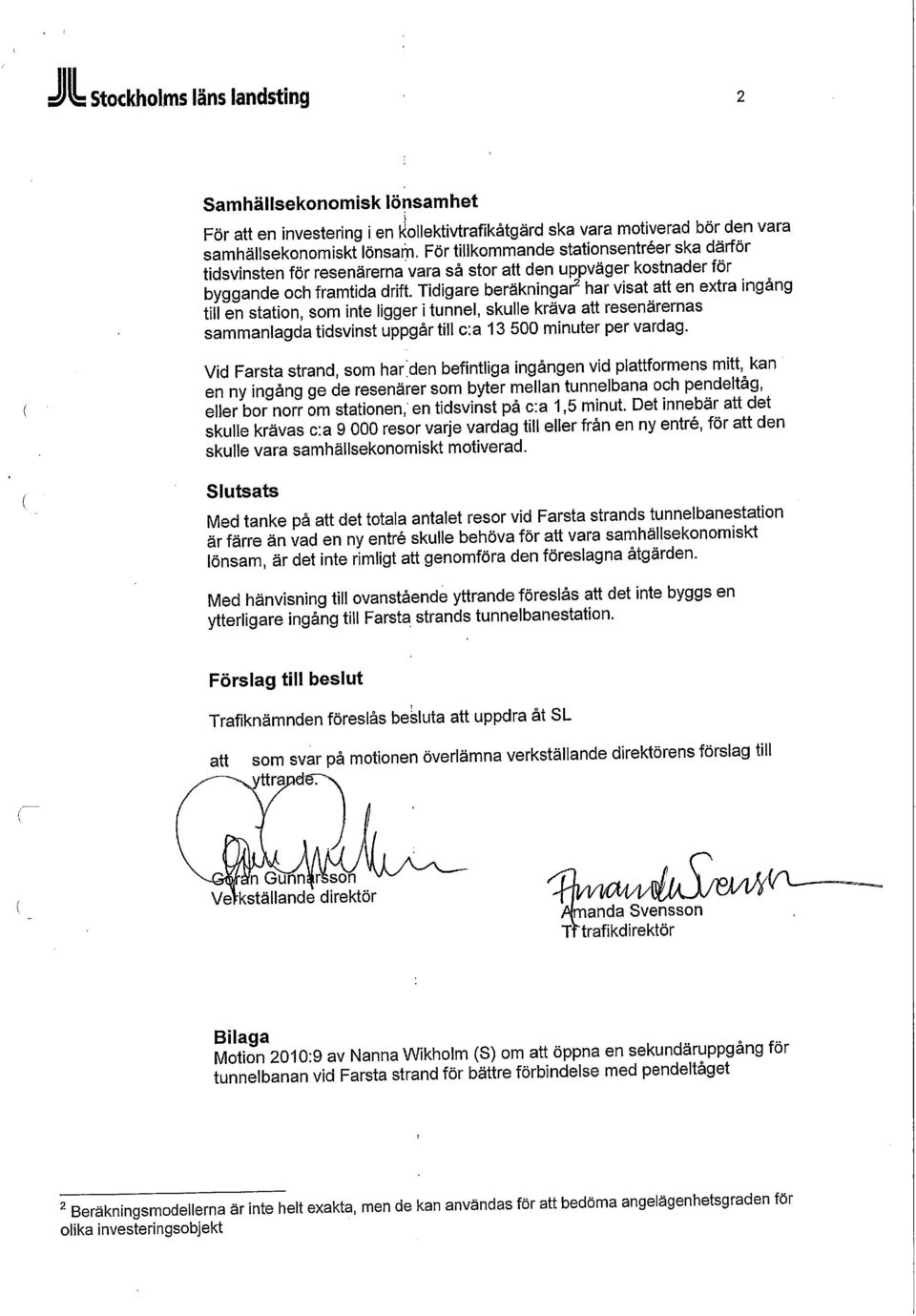 Tidigare beräkningar 2 har visat att en extra ingång till en station, som inte ligger i tunnel, skulle kräva att resenärernas sammanlagda tidsvinst uppgår till c:a 13 500 minuter per vardag.