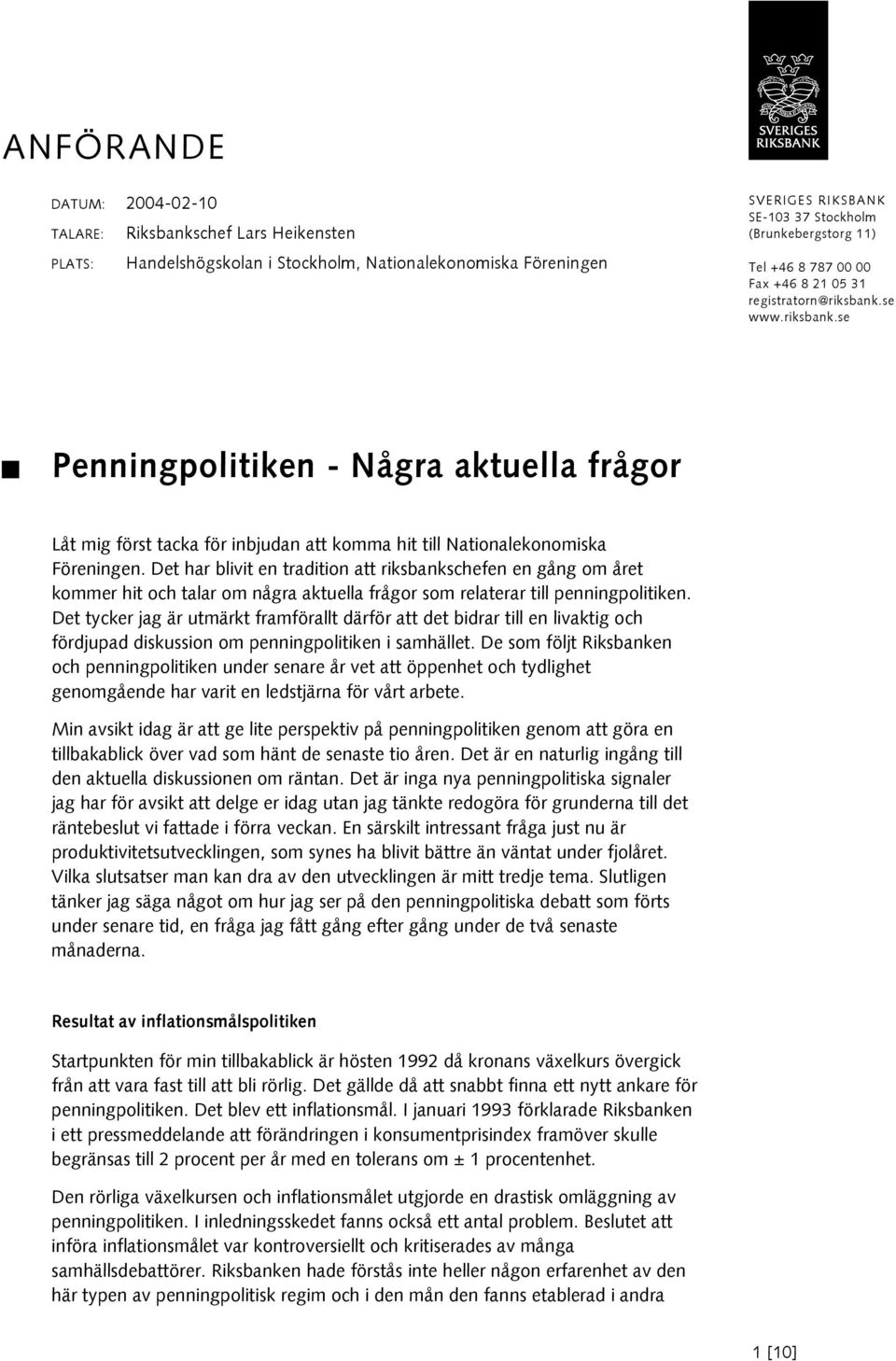 Det har blivit en tradition att riksbankschefen en gång om året kommer hit och talar om några aktuella frågor som relaterar till penningpolitiken.