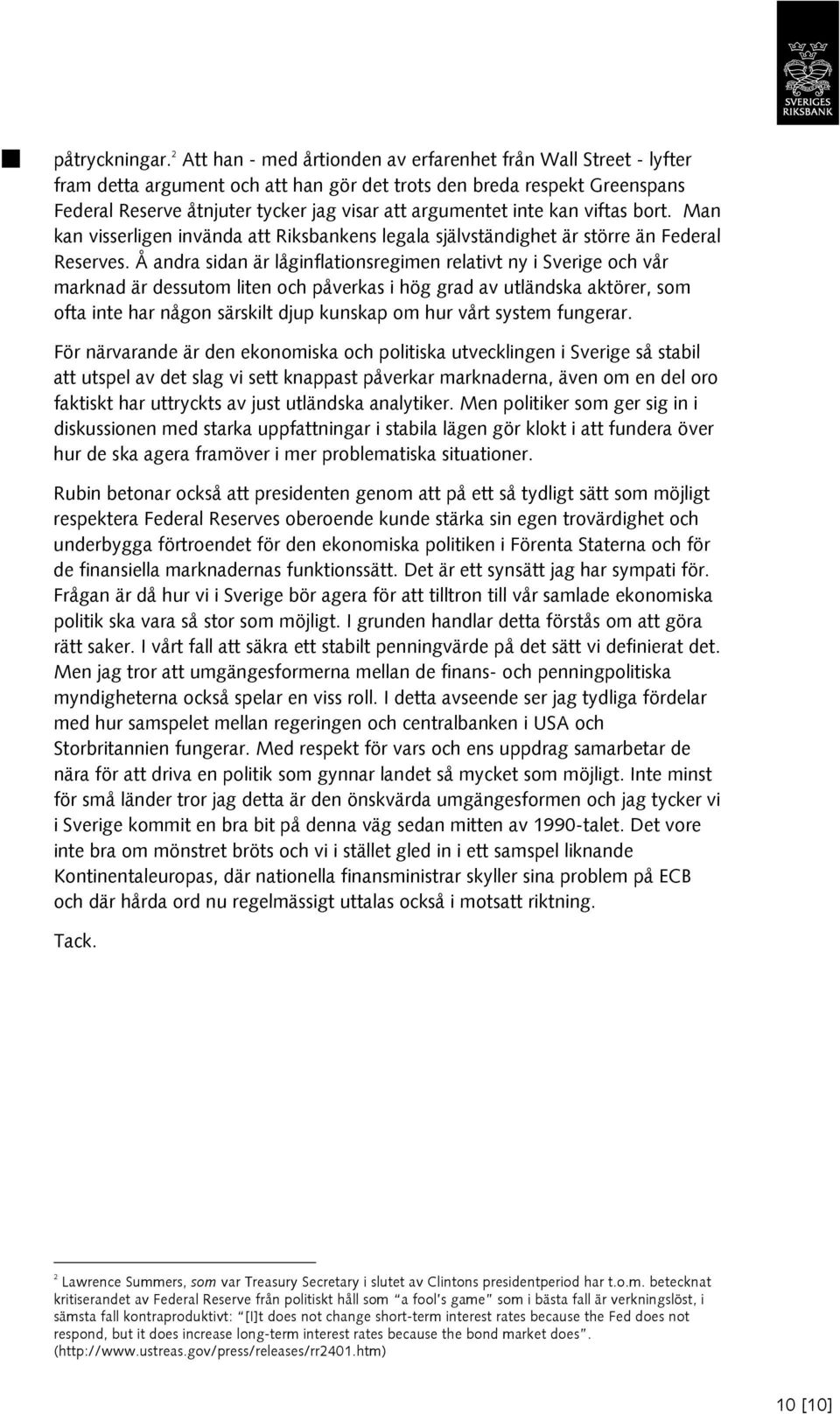 inte kan viftas bort. Man kan visserligen invända att Riksbankens legala självständighet är större än Federal Reserves.