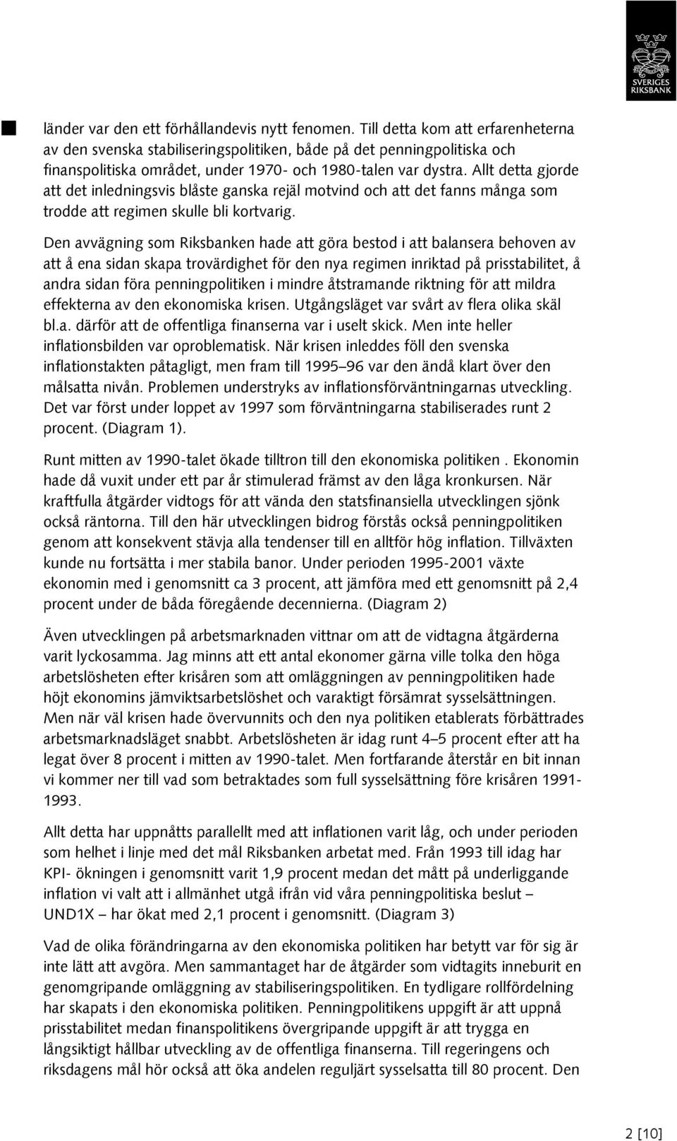 Allt detta gjorde att det inledningsvis blåste ganska rejäl motvind och att det fanns många som trodde att regimen skulle bli kortvarig.