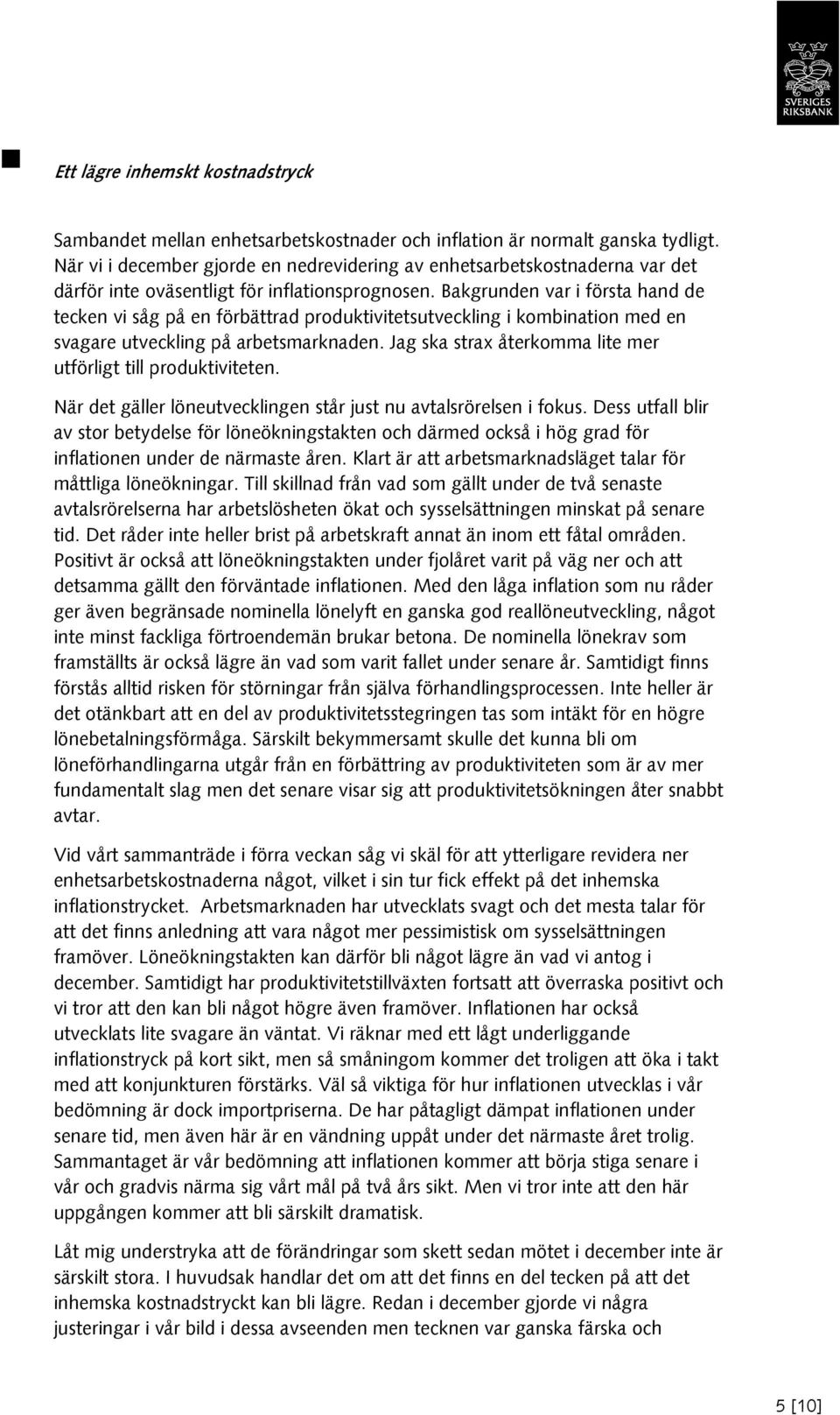 Bakgrunden var i första hand de tecken vi såg på en förbättrad produktivitetsutveckling i kombination med en svagare utveckling på arbetsmarknaden.
