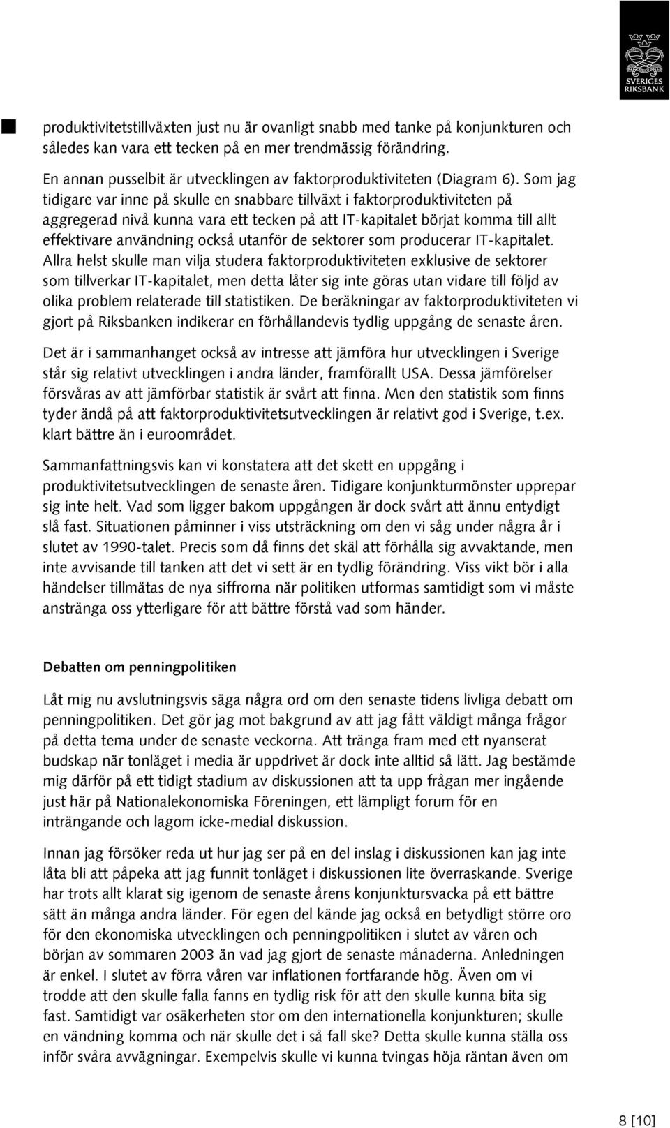 Som jag tidigare var inne på skulle en snabbare tillväxt i faktorproduktiviteten på aggregerad nivå kunna vara ett tecken på att IT-kapitalet börjat komma till allt effektivare användning också