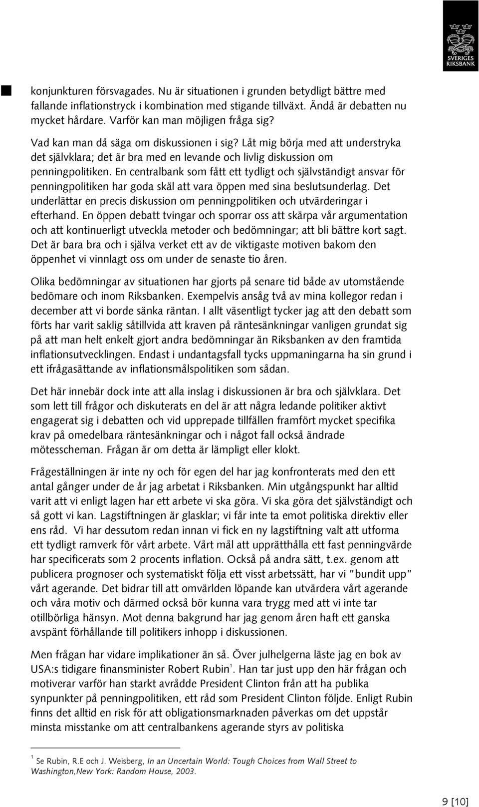 En centralbank som fått ett tydligt och självständigt ansvar för penningpolitiken har goda skäl att vara öppen med sina beslutsunderlag.