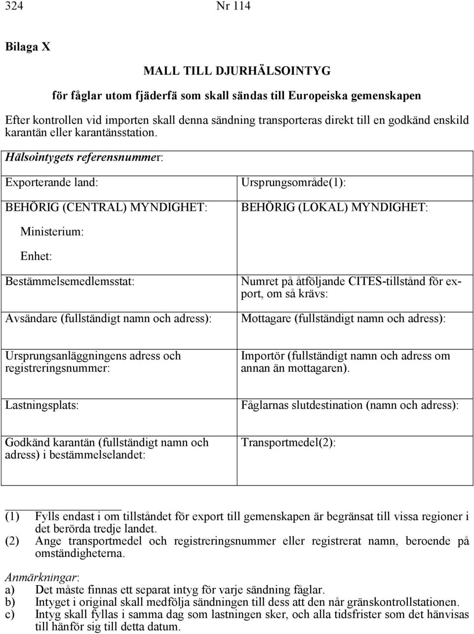 Hälsointygets referensnummer: Exporterande land: BEHÖRIG (CENTRAL) MYNDIGHET: Ursprungsområde(1): BEHÖRIG (LOKAL) MYNDIGHET: Ministerium: Enhet: Bestämmelsemedlemsstat: Avsändare (fullständigt namn