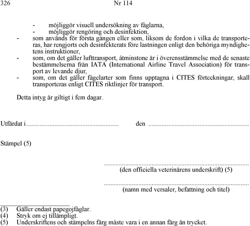 (International Airline Travel Association) för transport av levande djur, - som, om det gäller fågelarter som finns upptagna i CITES förteckningar, skall transporteras enligt CITES riktlinjer för