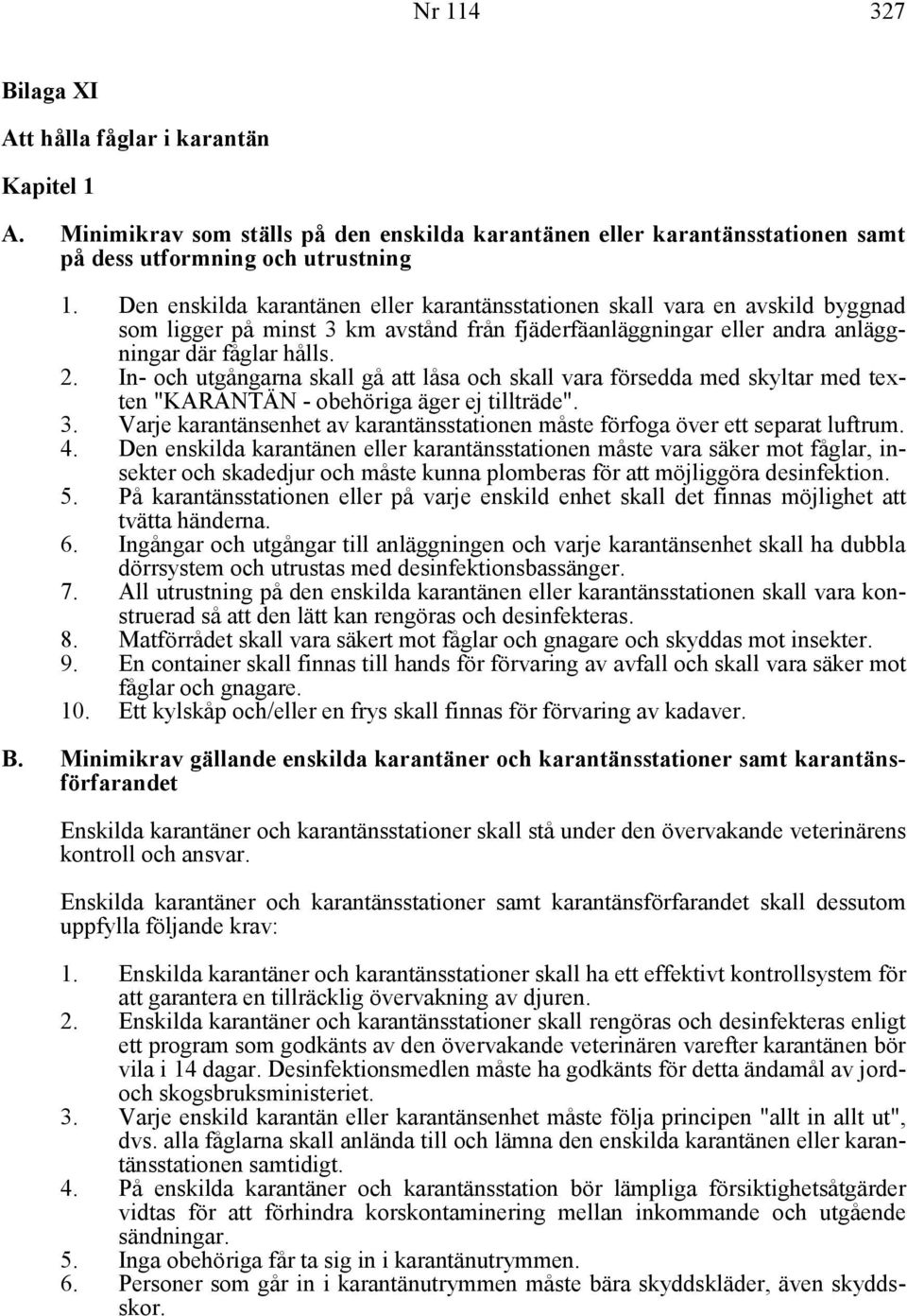 In- och utgångarna skall gå att låsa och skall vara försedda med skyltar med texten "KARANTÄN - obehöriga äger ej tillträde". 3.