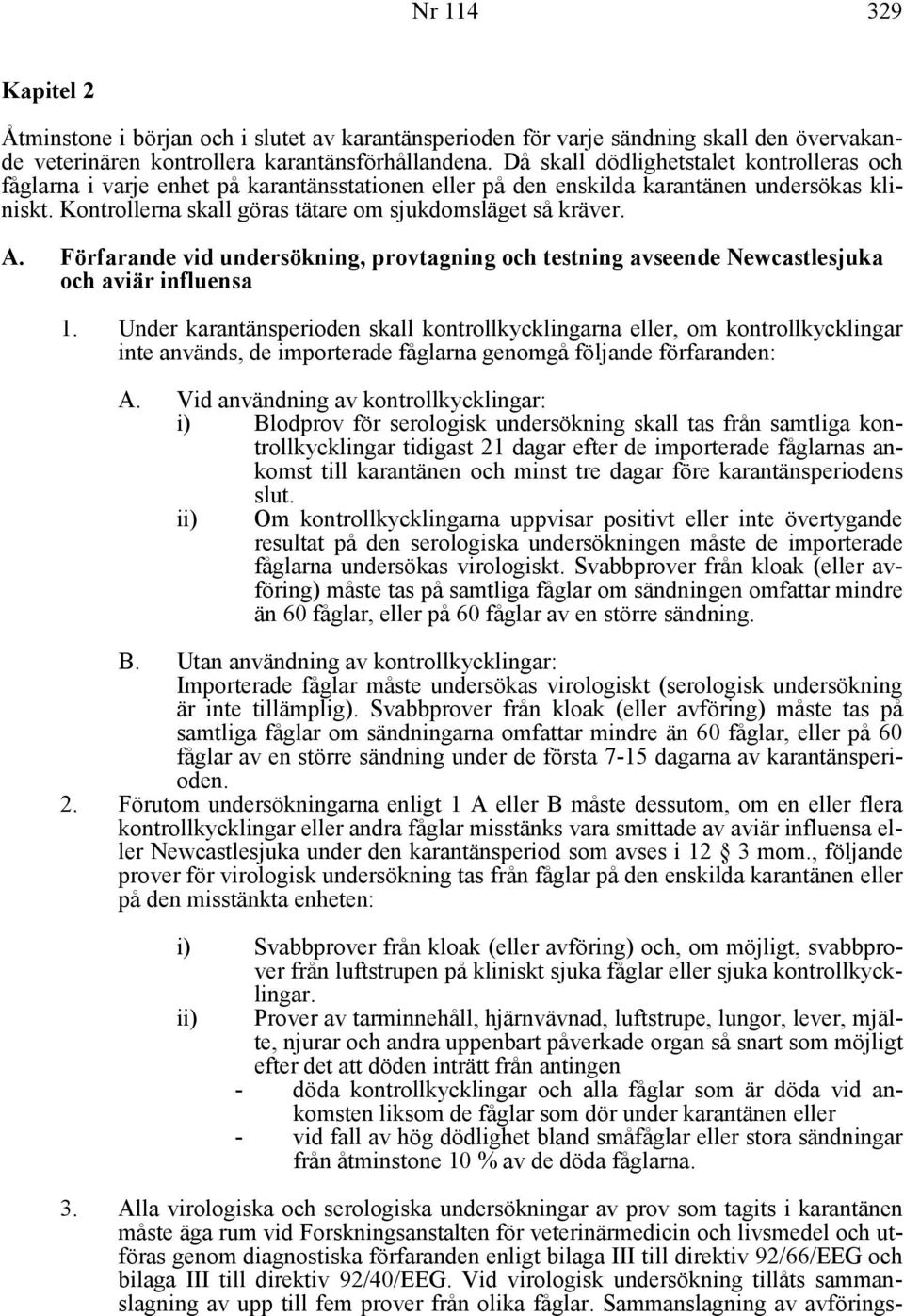 A. Förfarande vid undersökning, provtagning och testning avseende Newcastlesjuka och aviär influensa 1.