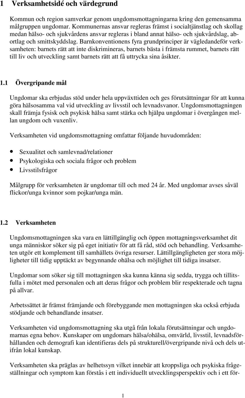 Barnkonventionens fyra grundprinciper är vägledandeför verksamheten: barnets rätt att inte diskrimineras, barnets bästa i främsta rummet, barnets rätt till liv och utveckling samt barnets rätt att få