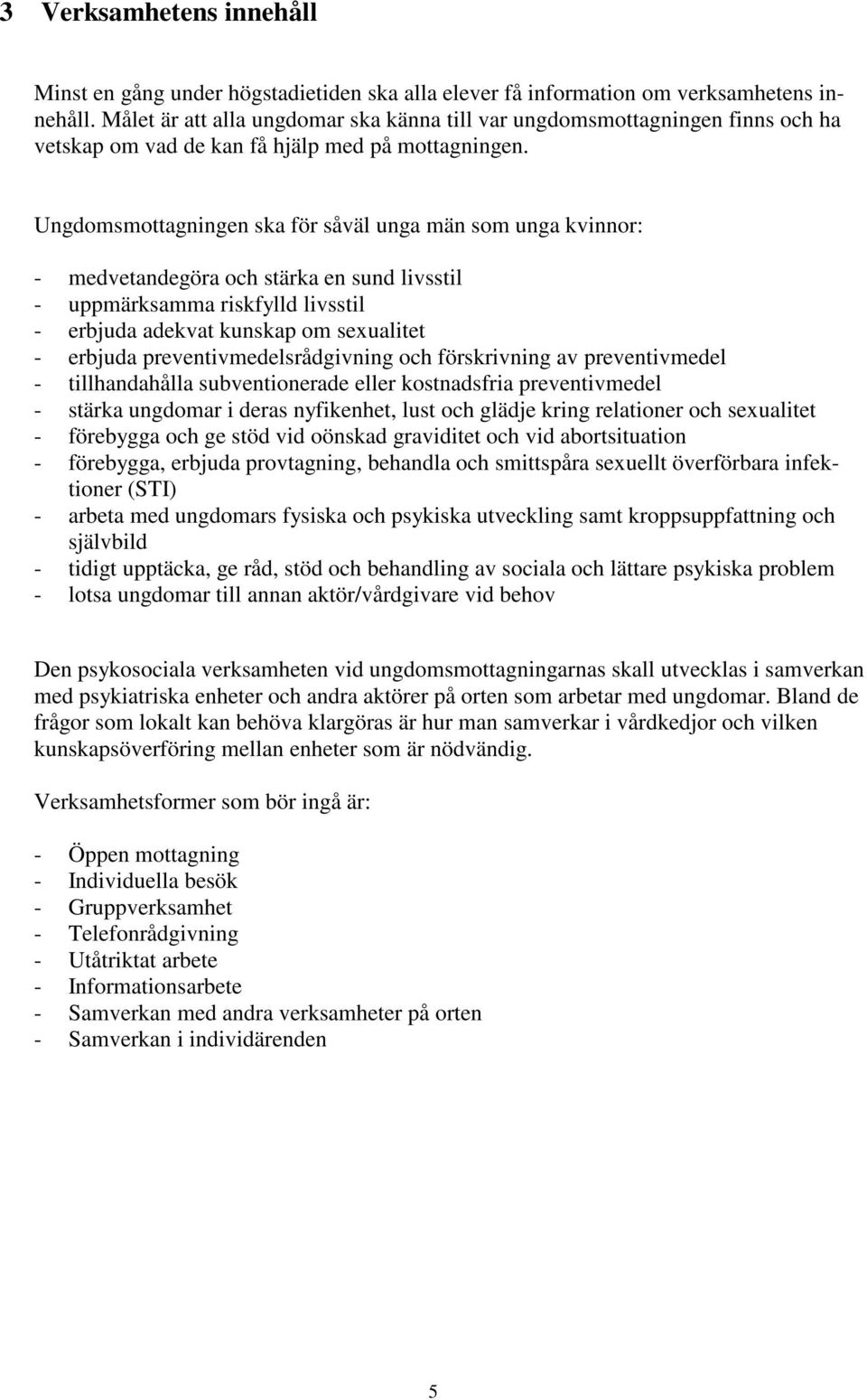 Ungdomsmottagningen ska för såväl unga män som unga kvinnor: - medvetandegöra och stärka en sund livsstil - uppmärksamma riskfylld livsstil - erbjuda adekvat kunskap om sexualitet - erbjuda