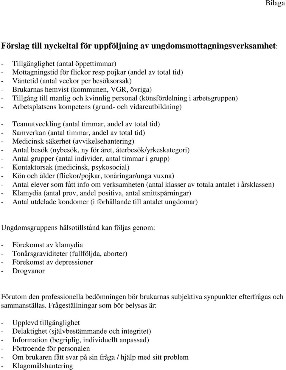 vidareutbildning) - Teamutveckling (antal timmar, andel av total tid) - Samverkan (antal timmar, andel av total tid) - Medicinsk säkerhet (avvikelsehantering) - Antal besök (nybesök, ny för året,