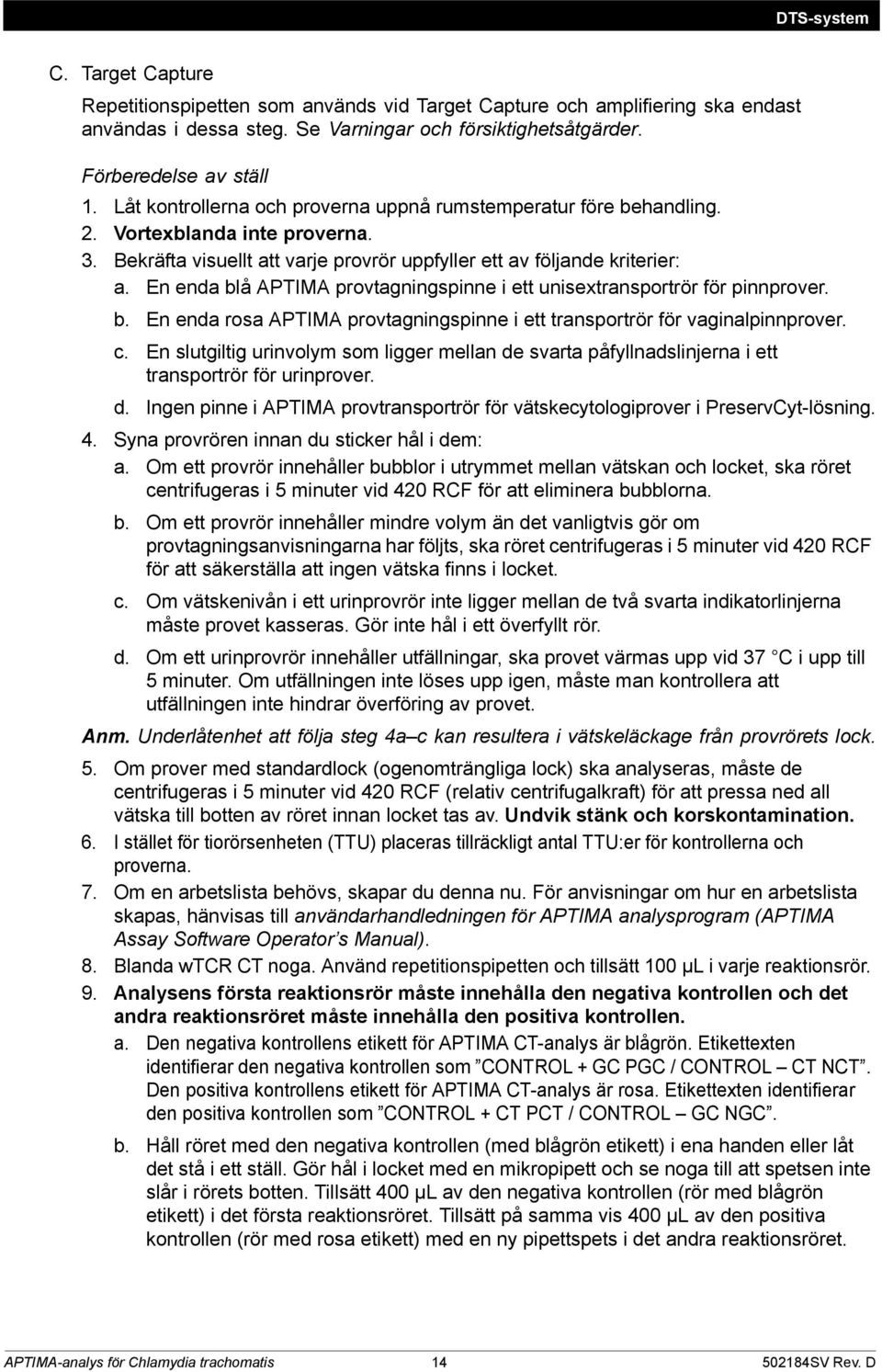 En enda blå APTIMA provtagningspinne i ett unisextransportrör för pinnprover. b. En enda rosa APTIMA provtagningspinne i ett transportrör för vaginalpinnprover. c.