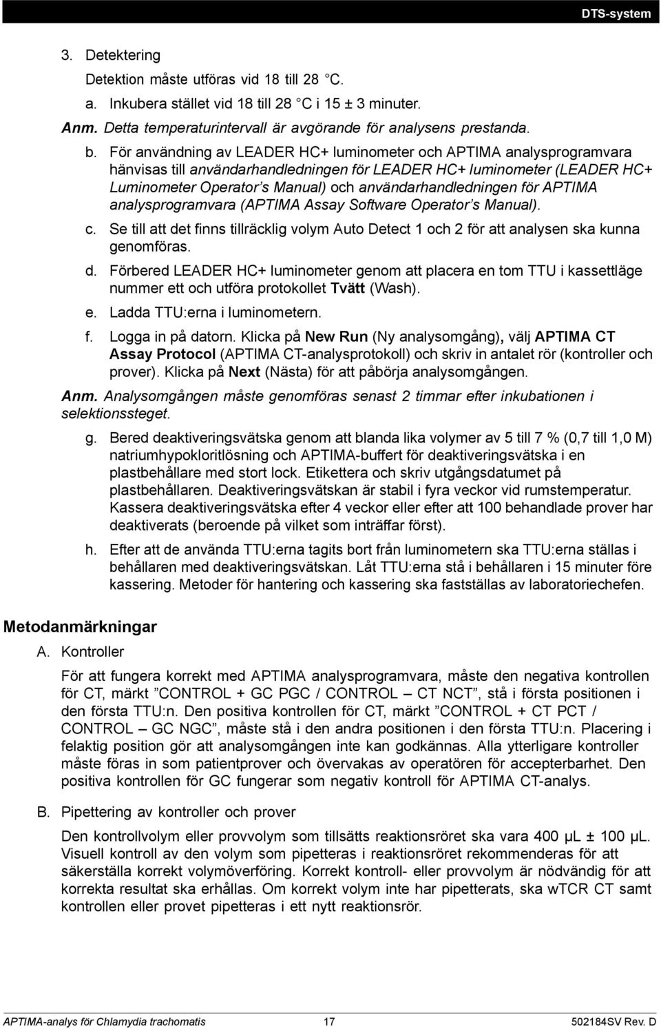 användarhandledningen för APTIMA analysprogramvara (APTIMA Assay Software Operator s Manual). c. Se till att de