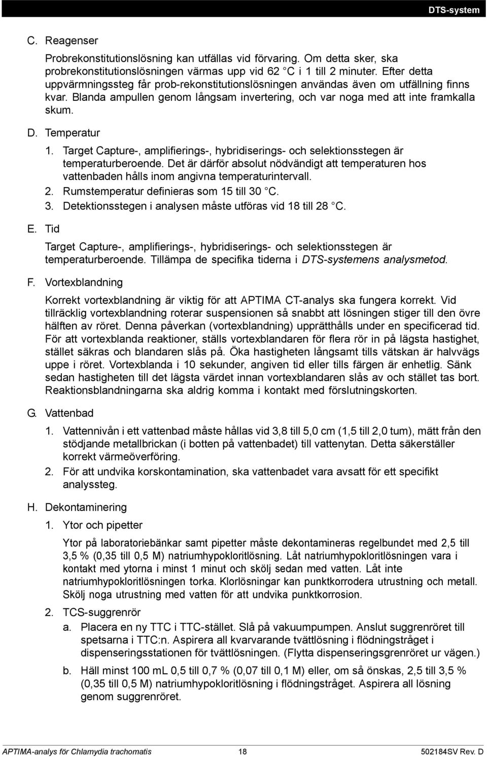 Temperatur 1. Target Capture-, amplifierings-, hybridiserings- och selektionsstegen är temperaturberoende.