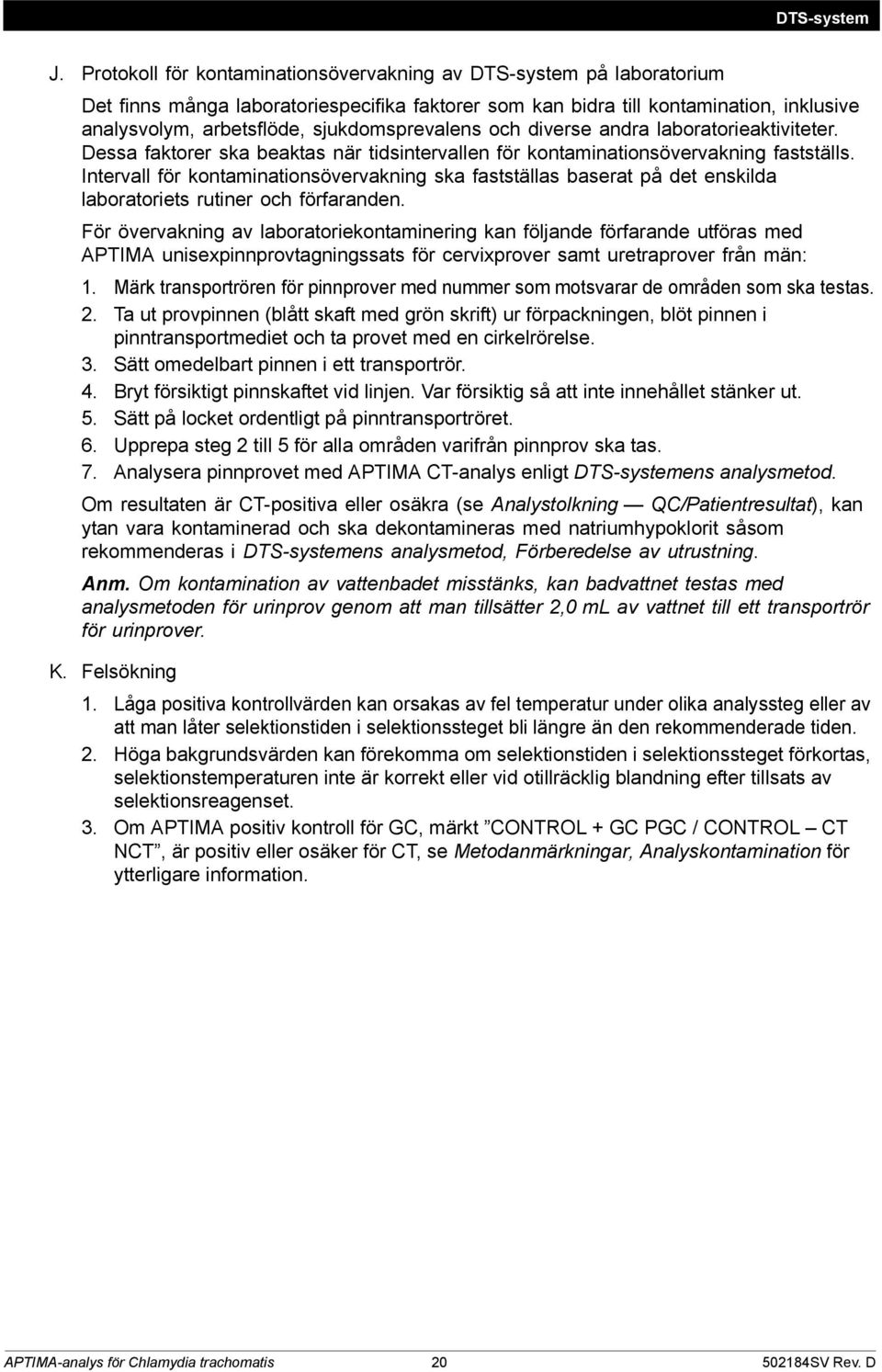 sjukdomsprevalens och diverse andra laboratorieaktiviteter. Dessa faktorer ska beaktas när tidsintervallen för kontaminationsövervakning fastställs.