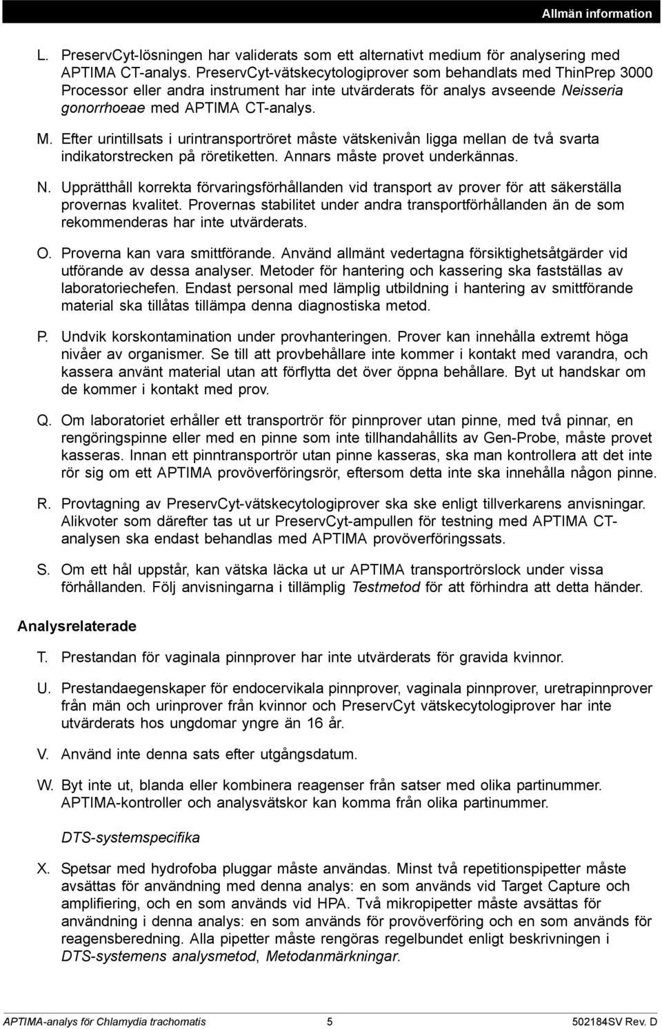 Efter urintillsats i urintransportröret måste vätskenivån ligga mellan de två svarta indikatorstrecken på röretiketten. Annars måste provet underkännas. N.