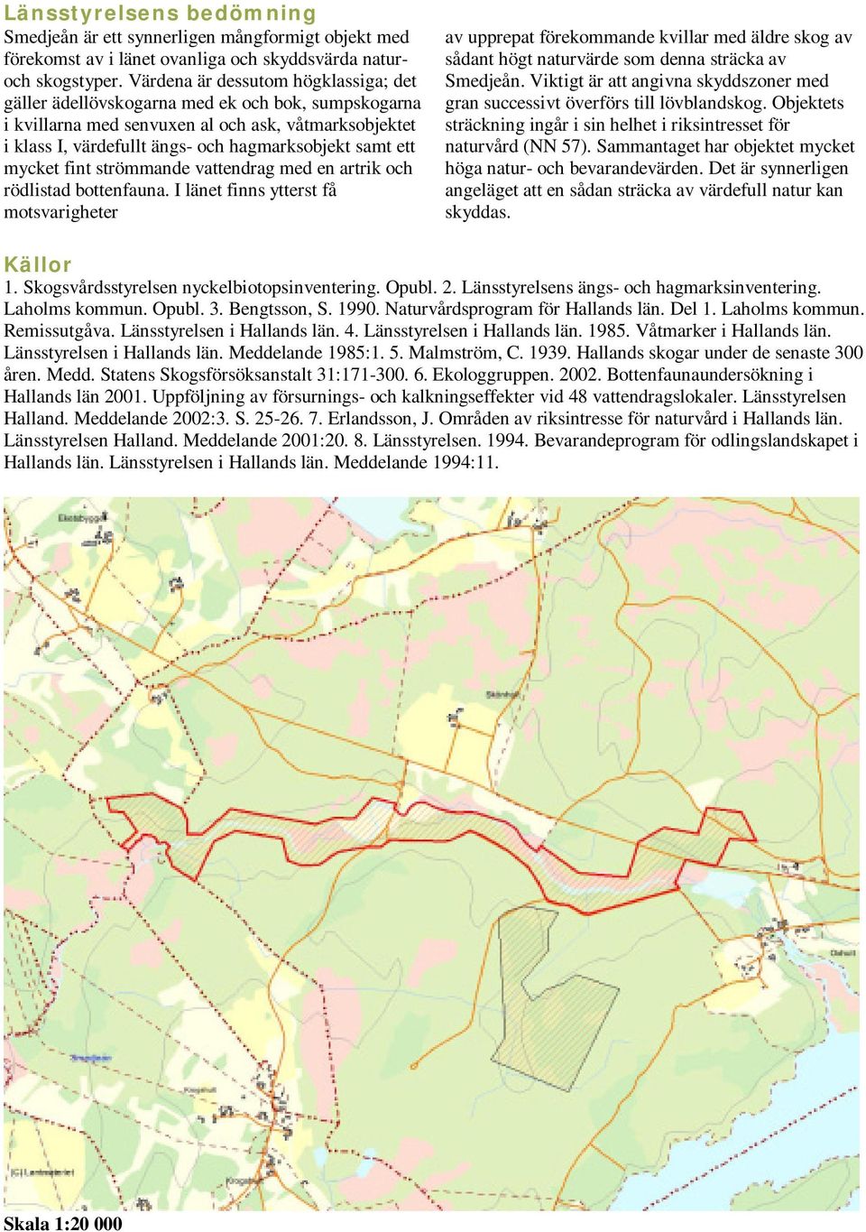 mycket fint strömmande vattendrag med en artrik och rödlistad bottenfauna.