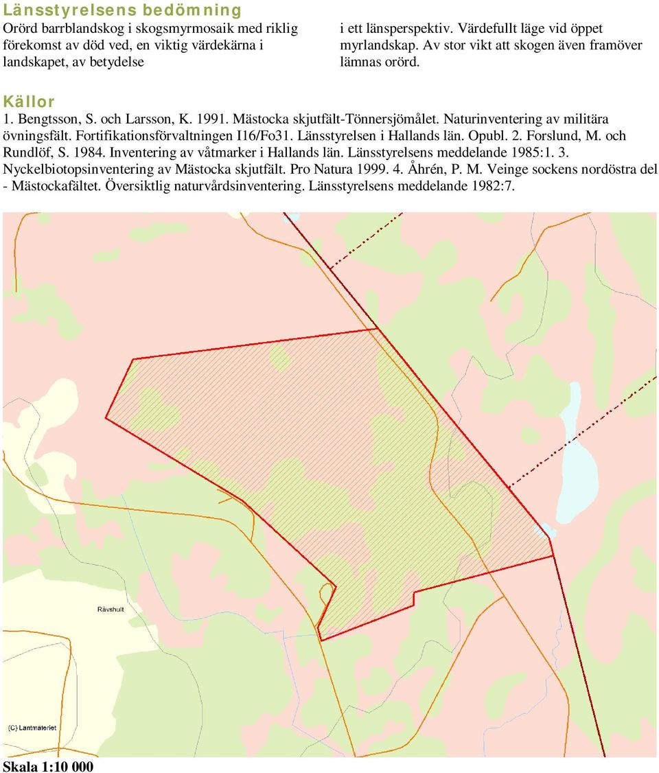 Naturinventering av militära övningsfält. Fortifikationsförvaltningen I16/Fo31. Länsstyrelsen i Hallands län. Opubl. 2. Forslund, M. och Rundlöf, S. 1984. Inventering av våtmarker i Hallands län.