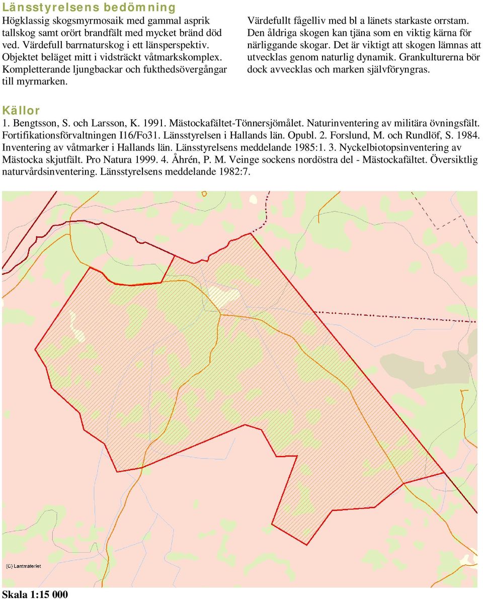 Den åldriga skogen kan tjäna som en viktig kärna för närliggande skogar. Det är viktigt att skogen lämnas att utvecklas genom naturlig dynamik.