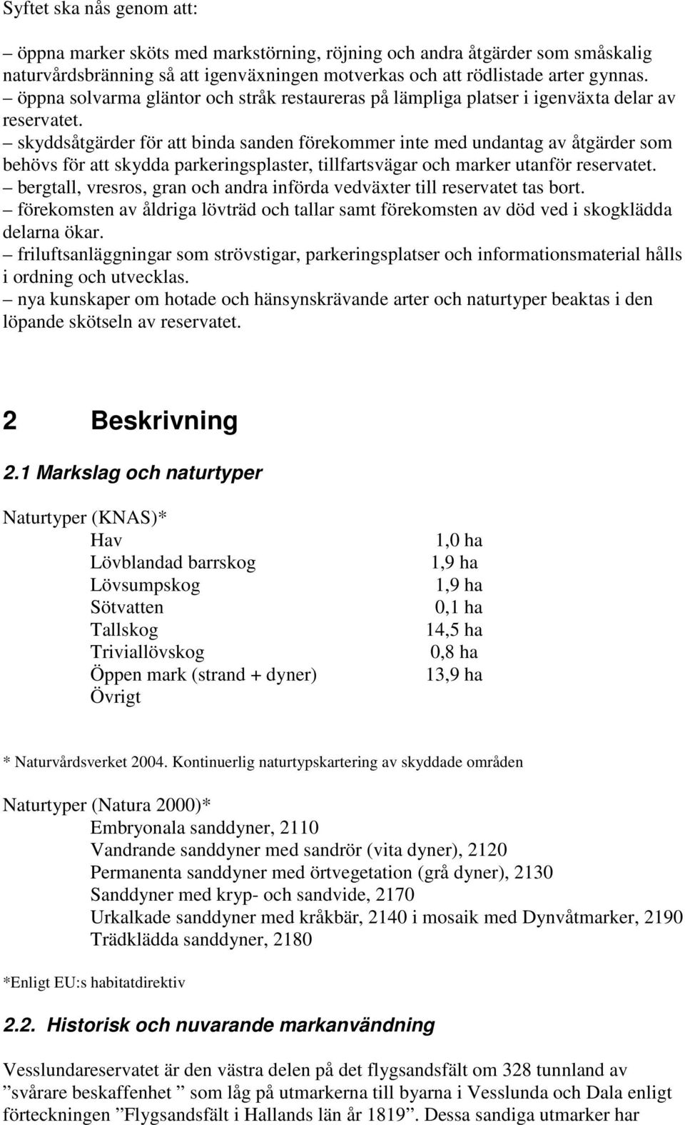 skyddsåtgärder för att binda sanden förekommer inte med undantag av åtgärder som behövs för att skydda parkeringsplaster, tillfartsvägar och marker utanför reservatet.