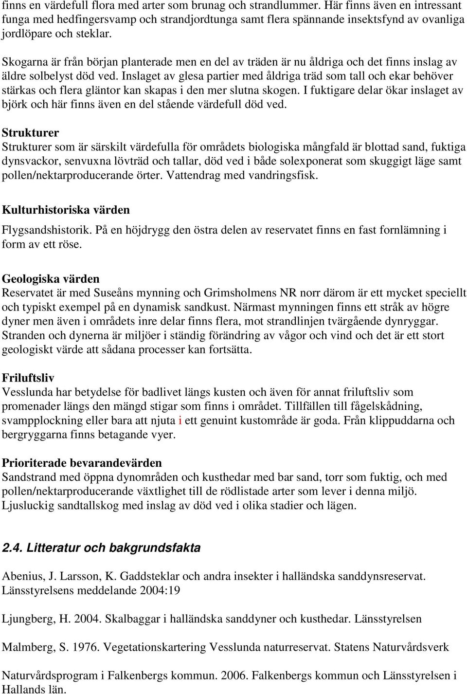 Skogarna är från början planterade men en del av träden är nu åldriga och det finns inslag av äldre solbelyst död ved.