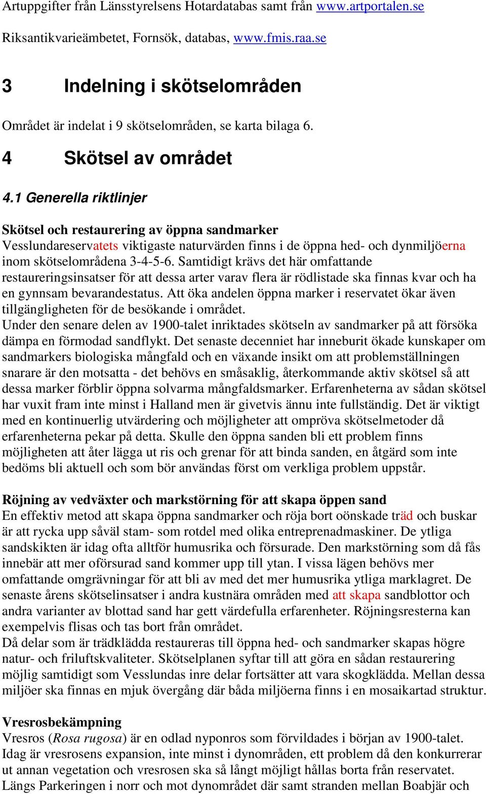 1 Generella riktlinjer Skötsel och restaurering av öppna sandmarker Vesslundareservatets viktigaste naturvärden finns i de öppna hed- och dynmiljöerna inom skötselområdena 3-4-5-6.