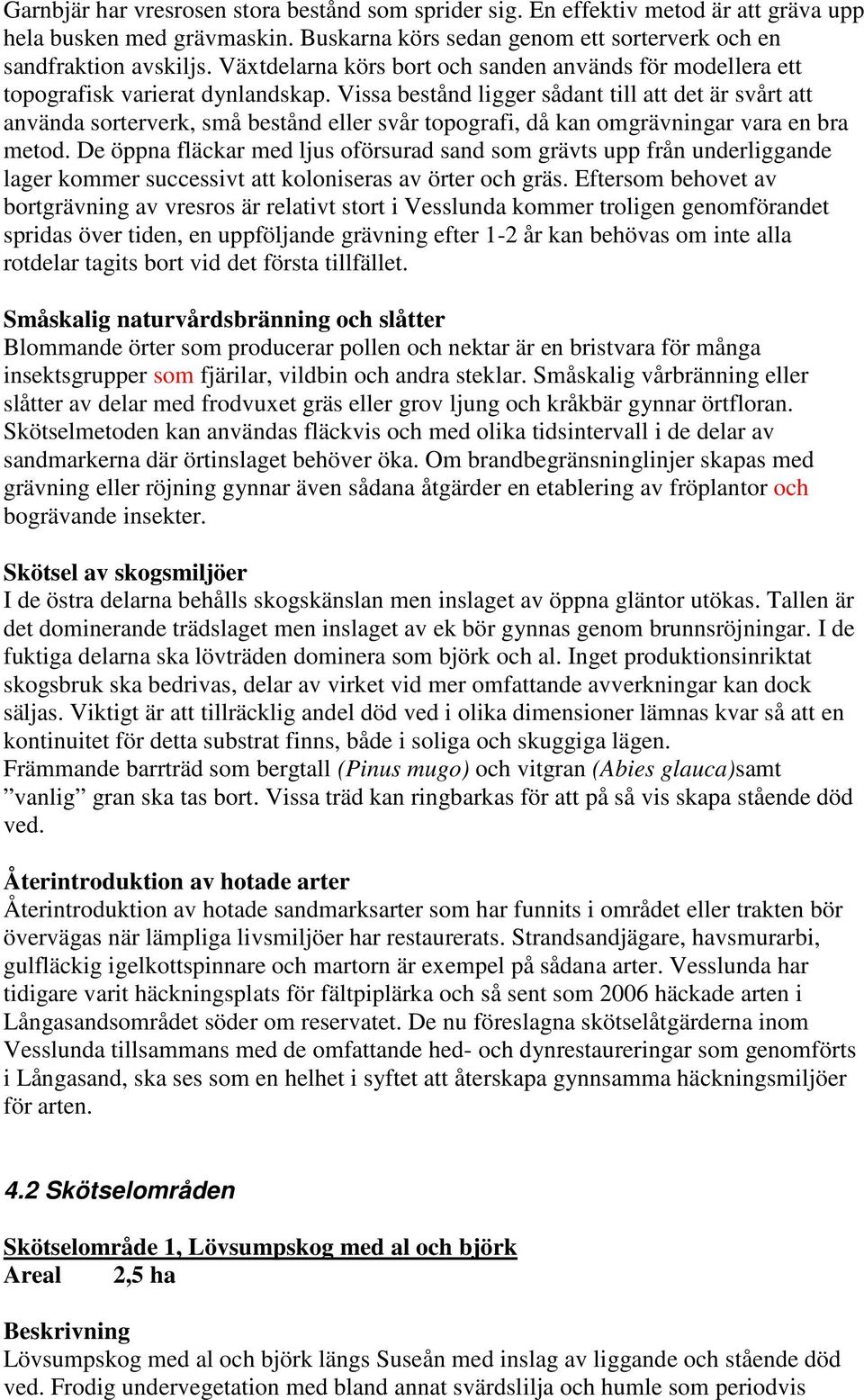 Vissa bestånd ligger sådant till att det är svårt att använda sorterverk, små bestånd eller svår topografi, då kan omgrävningar vara en bra metod.